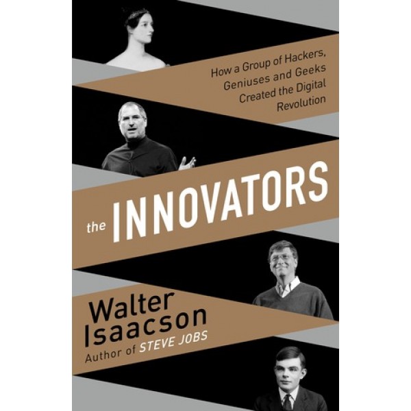 The Innovators - How a Group of Hackers Geniuses and Geeks Created the Digital Revolution
