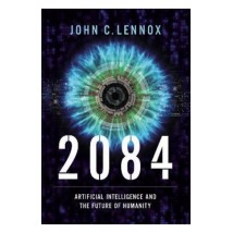 2084: Artificial Intelligence And The Future Of Humanity by John C. Lennox