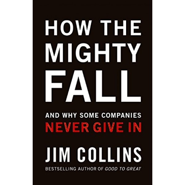How The Mighty Fall And Why Some Companies Never Give In 