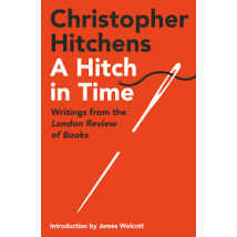 A Hitch In Time - Writings From The London Review Of Books by Christopher Hitchens