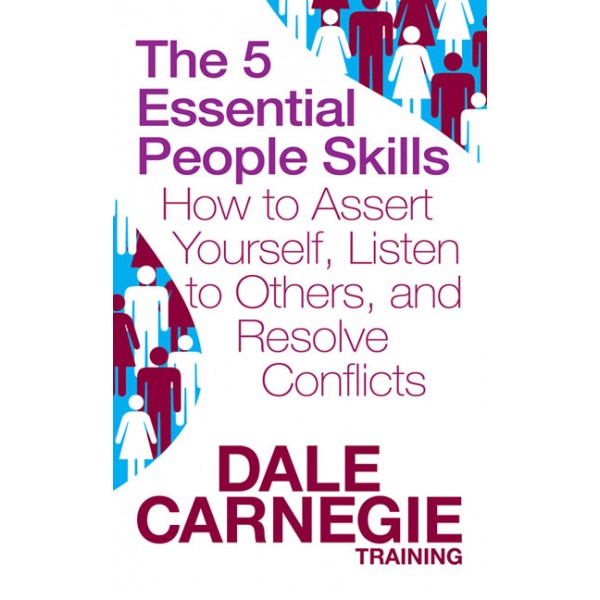 The 5 Essential People Skills - How to Assert Yourself Listen to Others and Resolve Conflicts by Dale Carnegie