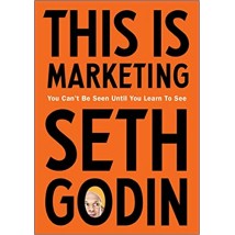 This Is Marketing: You Can’t Be Seen Until You Learn To See by Seth Godin