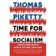 Time For Socialism: Dispatches From A World On Fire, 2016-2021 by Thomas Piketty