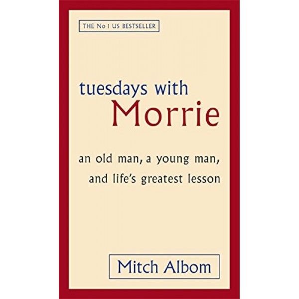 Tuesdays With Morrie: An Old Man, A Young Man, And Life's Greatest Lesson