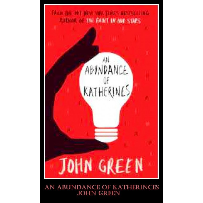 AN ABUNDANCE OF KATHERINES Author (JOHN GREEN) AN ABUNDANCE OF KATHERINES Author (JOHN GREEN)